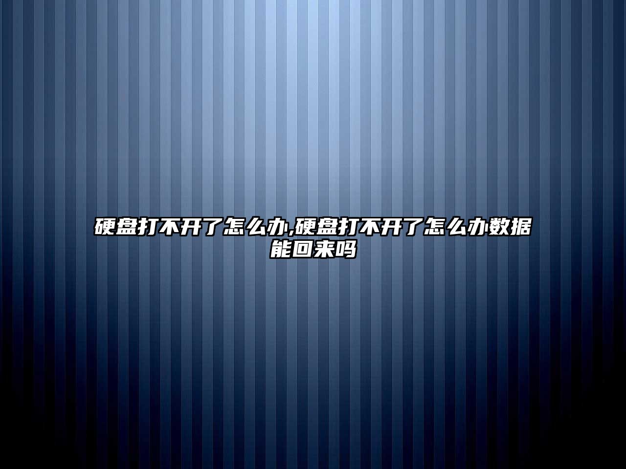 硬盤打不開了怎么辦,硬盤打不開了怎么辦數(shù)據(jù)能回來(lái)嗎