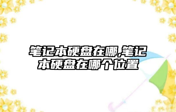 筆記本硬盤在哪,筆記本硬盤在哪個位置