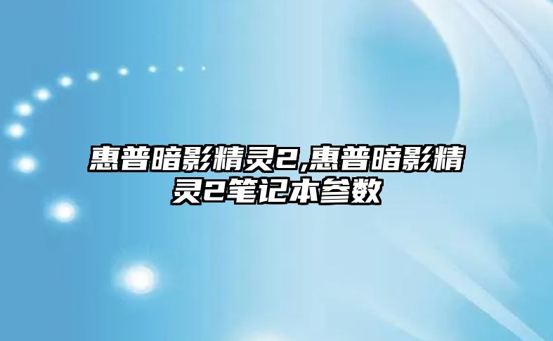 惠普暗影精靈2,惠普暗影精靈2筆記本參數(shù)