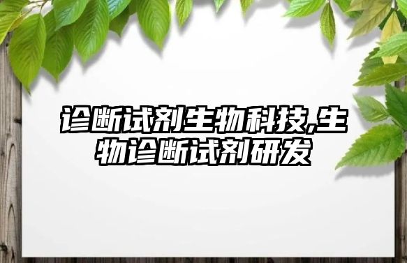 診斷試劑生物科技,生物診斷試劑研發(fā)