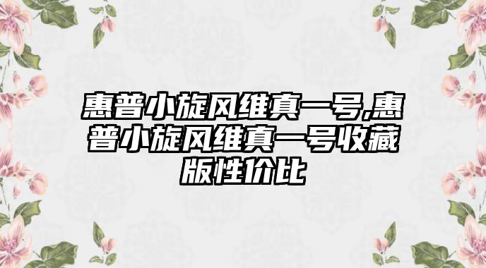 惠普小旋風維真一號,惠普小旋風維真一號收藏版性價比