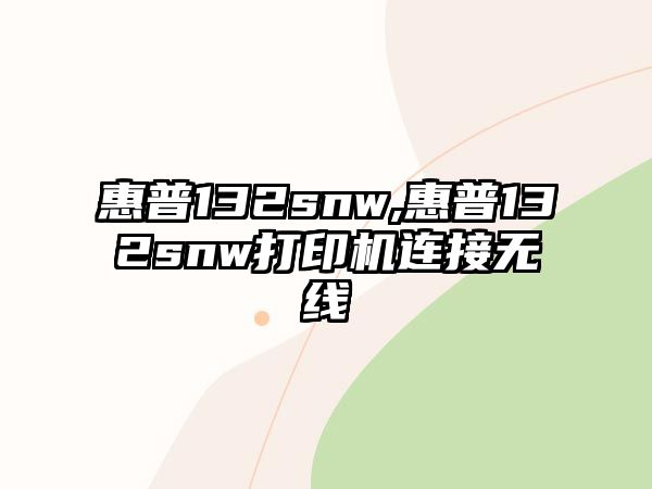 惠普132snw,惠普132snw打印機連接無線