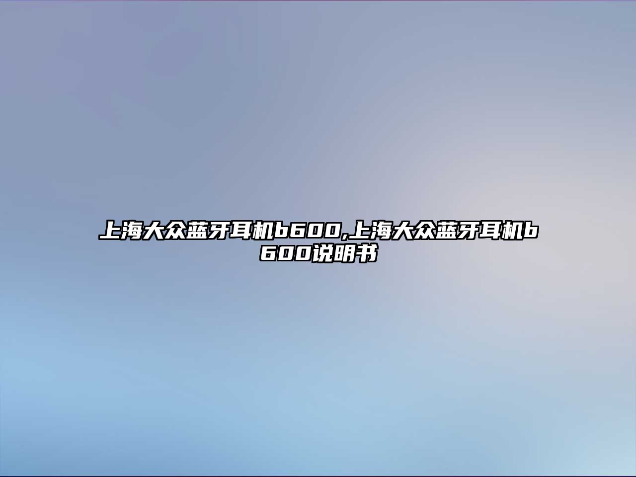 上海大眾藍(lán)牙耳機(jī)b600,上海大眾藍(lán)牙耳機(jī)b600說明書