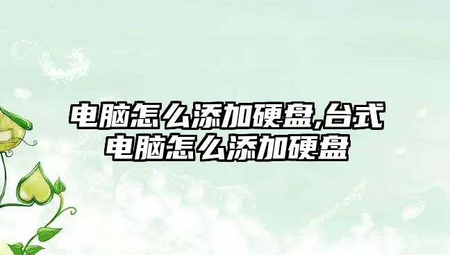 電腦怎么添加硬盤,臺(tái)式電腦怎么添加硬盤