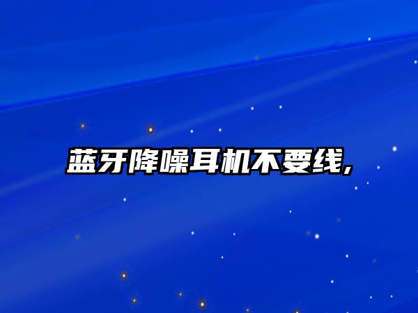 藍(lán)牙降噪耳機不要線,