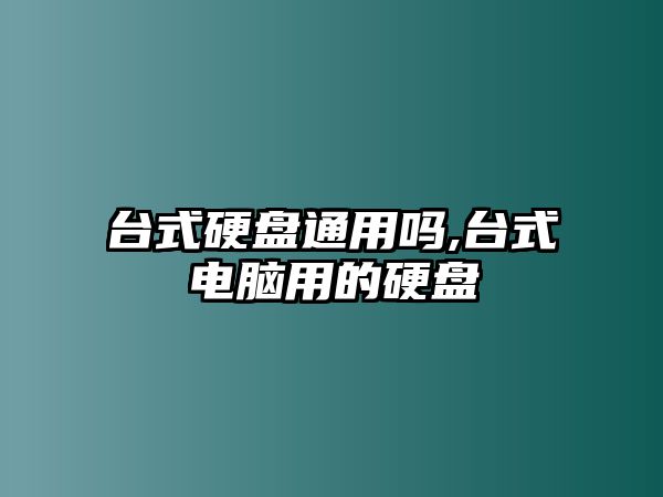 臺式硬盤通用嗎,臺式電腦用的硬盤